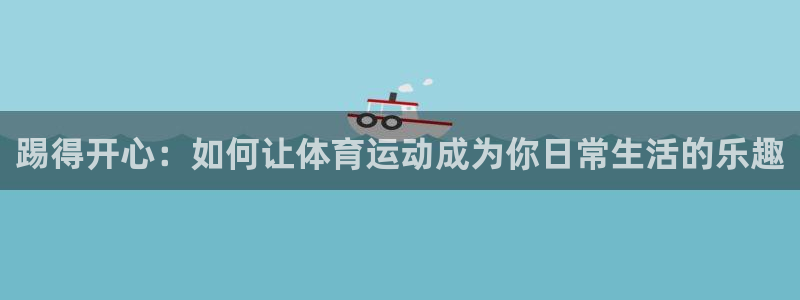 踢得开心：如何让体育运动成为你日常生活的乐趣