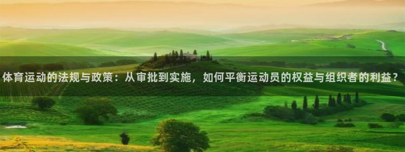 体育运动的法规与政策：从审批到实施，如何平衡运动员的权益与组织者的利益？